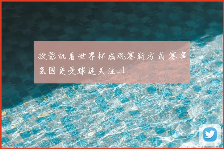 投影机看世界杯成观赛新方式 赛事氛围更受球迷关注_1