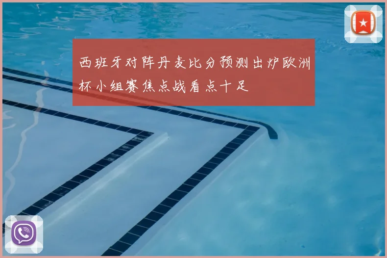 西班牙对阵丹麦比分预测出炉欧洲杯小组赛焦点战看点十足