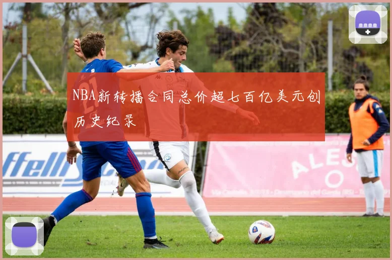 NBA新转播合同总价超七百亿美元创历史纪录