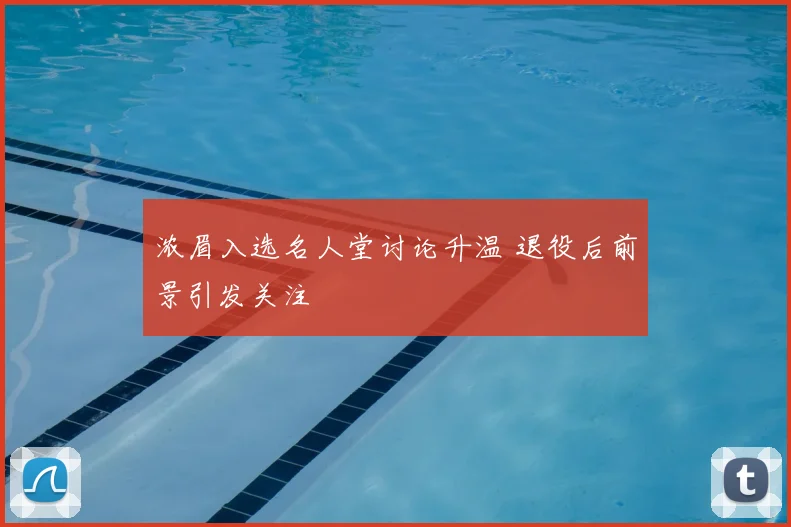 浓眉入选名人堂讨论升温 退役后前景引发关注