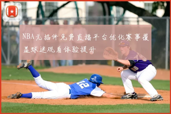 NBA无插件免费直播平台优化赛事覆盖球迷观看体验提升