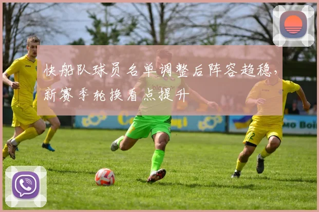 快船队球员名单调整后阵容趋稳，新赛季轮换看点提升