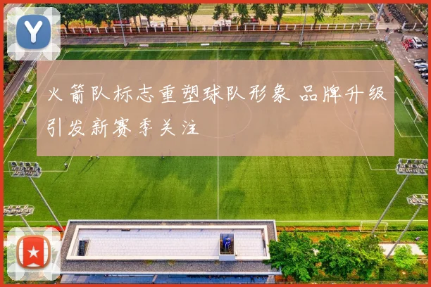 火箭队标志重塑球队形象 品牌升级引发新赛季关注